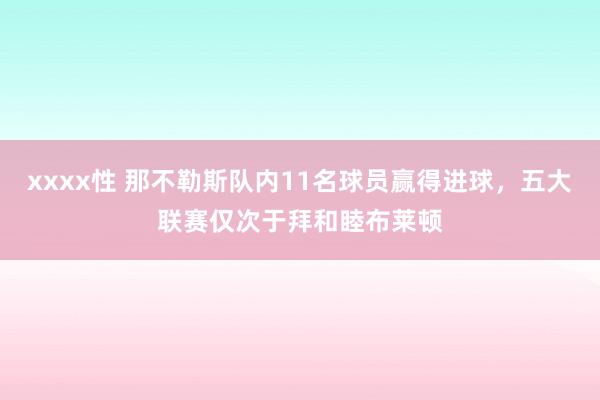 xxxx性 那不勒斯队内11名球员赢得进球，五大联赛仅次于拜和睦布莱顿