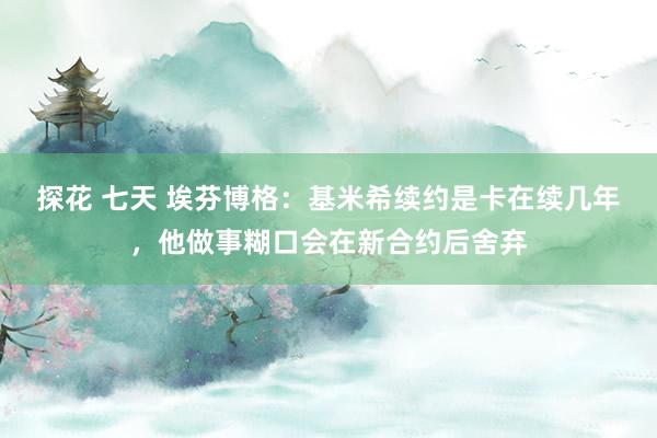 探花 七天 埃芬博格：基米希续约是卡在续几年，他做事糊口会在新合约后舍弃